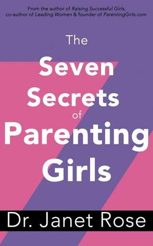 The Seven Secrets of Parenting Girls de Dr Janet Rose Wojtalik