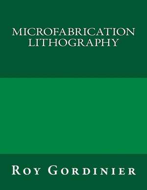 Microfabrication Lithography de Roy Gordinier