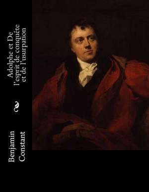 Adolphe Et de L'Esprit de Conquete Et de L'Usurpation de Benjamin Constant