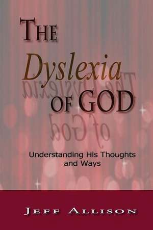 The Dyslexia of God de MR Jeff Allison