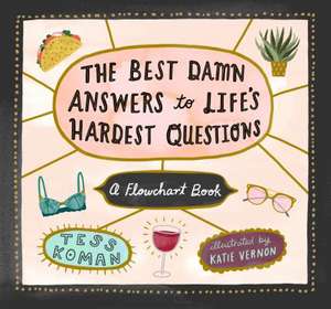 The Best Damn Answers to Life's Hardest Questions de Koman, Tess