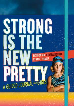 Strong Is the New Pretty: A Guided Journal for Girls de Kate T. Parker