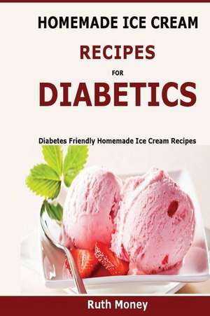 Homemade Ice Cream Recipes for Diabetics de Ruth Money