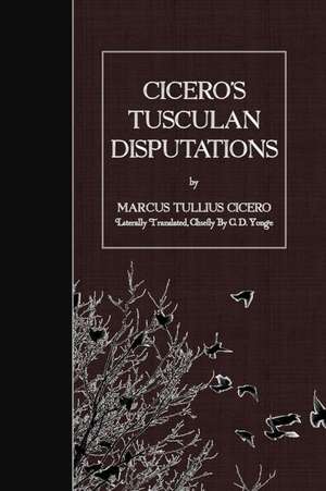 Cicero's Tusculan Disputations de Marcus Tullius Cicero