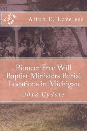 Pioneer Free Will Baptist Ministers Burial Locations in Michigan de Alton E. Loveless