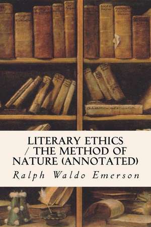 Literary Ethics / The Method of Nature (Annotated) de Ralph Waldo Emerson