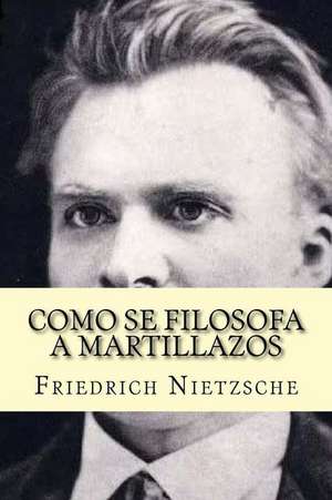 Como Se Filosofa a Martillazos (Spanish Edition) de Friedrich Wilhelm Nietzsche