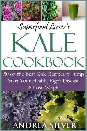 Superfood Lover's Kale Cookbook de Andrea Silver