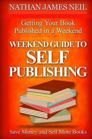 Weekend Guide to Self-Publishing de MR Nathan James Neil