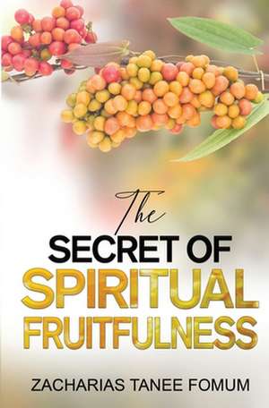 The Secret of Spiritual Fruitfulness de Zacharias Tanee Fomum