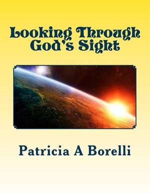 Looking Through God's Sight de Patricia a. Borelli