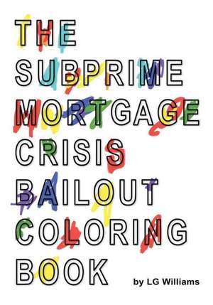 The Subprime Mortgage Crisis Bailout Coloring Book de Lg Williams