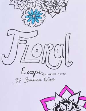 Floral Escape Coloring Book de Breanna Wise