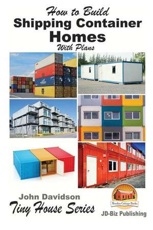 How to Build Shipping Container Homes with Plans de John Davidson