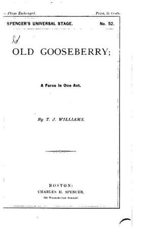 Old Gooseberry, a Farce in One Act de T. J. Williams