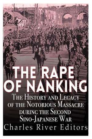 The Rape of Nanking de Charles River Editors