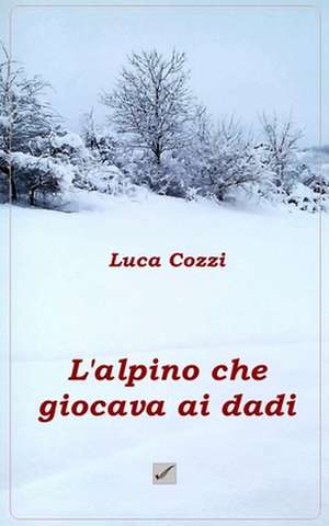 L'Alpino Che Giocava AI Dadi de Luca Cozzi