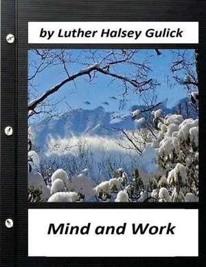 Mind and Work (1908) by Luther Halsey Gulick (World's Classics) de Luther Halsey Gulick