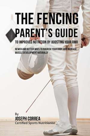 The Fencing Parent's Guide to Improved Nutrition by Boosting Your Rmr de Correa (Certified Sports Nutritionist)