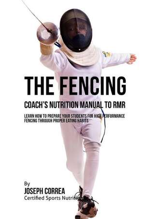 The Fencing Coach's Nutrition Manual to Rmr de Correa (Certified Sports Nutritionist)