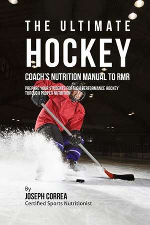 The Ultimate Hockey Coach's Nutrition Manual to Rmr de Correa (Certified Sports Nutritionist)