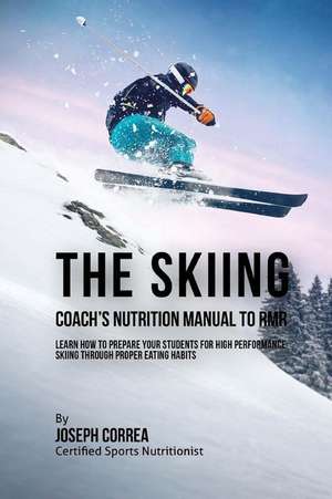 The Skiing Coach's Nutrition Manual to Rmr de Correa (Certified Sports Nutritionist)