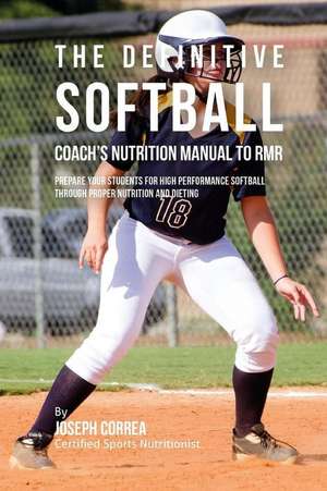 The Definitive Softball Coach's Nutrition Manual to Rmr de Correa (Certified Sports Nutritionist)