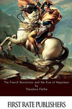 The French Revolution and the Rise of Napoleon de Theodore Flathe