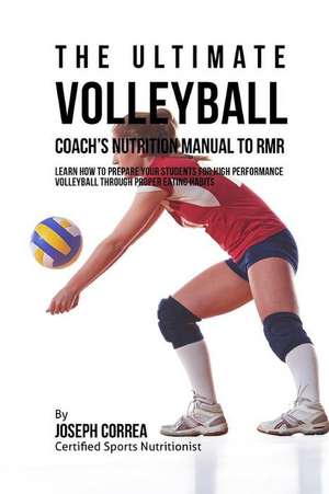 The Ultimate Volleyball Coach's Nutrition Manual to Rmr de Correa (Certified Sports Nutritionist)