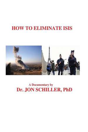 How to Eliminate Isis de Schiller Phd, Dr Jon