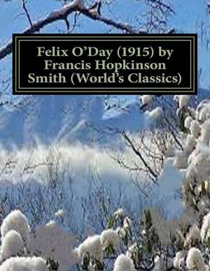 Felix O'Day (1915) by Francis Hopkinson Smith (World's Classics) de Francis Hopkinson Smith