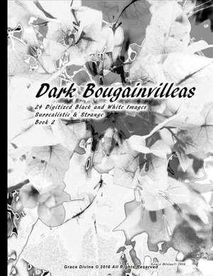 Dark Bougainvilleas 24 Digitized Black and White Images Surrealistic & Strange Book 2 de Grace Divine