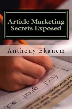 Article Marketing Secrets Exposed de Anthony Ekanem