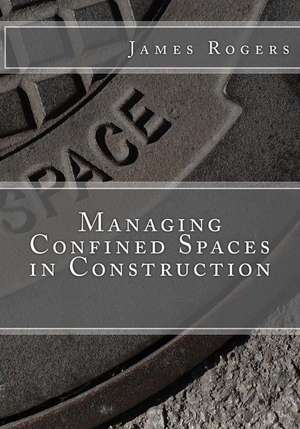 Managing Confined Spaces in Construction de Rogers, James D.