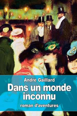 Dans Un Monde Inconnu de Andre Gaillard