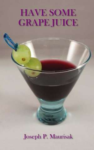 Have Some Grape Juice de Joseph Paul Maurisak