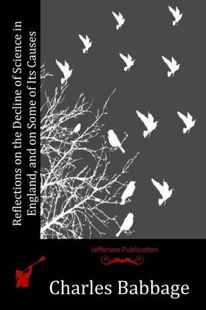 Reflections on the Decline of Science in England, and on Some of Its Causes de Charles Babbage