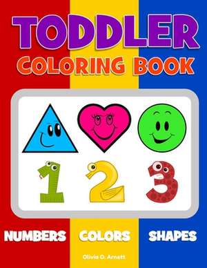 Toddler Coloring Book. Numbers Colors Shapes de Olivia O. Arnett