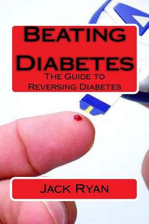 Beating Diabetes de Jack Ryan