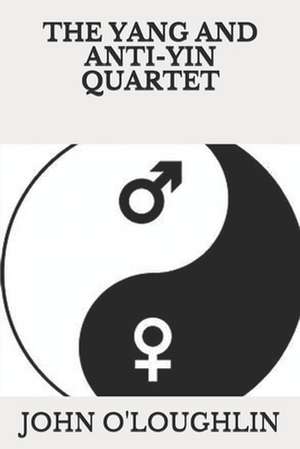 The Yang and Anti-Yin Quartet de John O'Loughlin