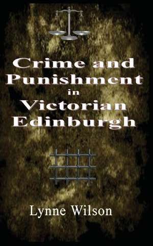 Crime and Punishment in Victorian Edinburgh de Lynne Wilson