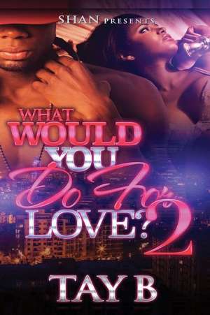 What Would You Do for Love 2 de Tay B