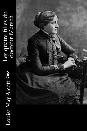 Les Quatre Filles Du Docteur Marsch de Louisa May Alcott