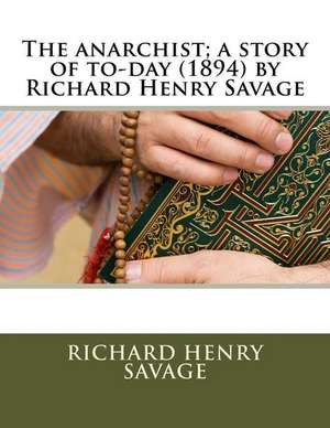 The Anarchist; A Story of To-Day (1894) by Richard Henry Savage de Richard Henry Savage