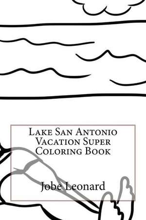 Lake San Antonio Vacation Super Coloring Book de Jobe Leonard