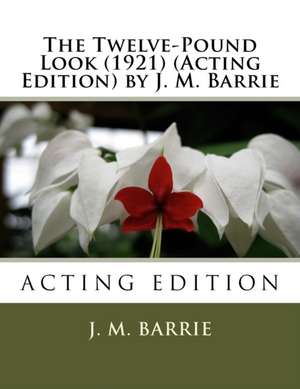 The Twelve-Pound Look (1921) (Acting Edition) by J. M. Barrie de James Matthew Barrie