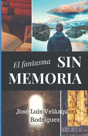 El Fantasma Sin Memoria de Jose Luis Velazquez Rodriguez