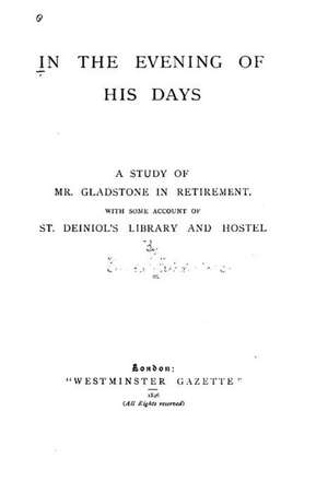 In the Evening of His Days, a Study of Mr. Gladstone in Retirement de Hulda Friederichs