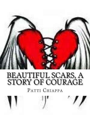 Beautiful Scars, a Story of Courage de Patti Chiappa