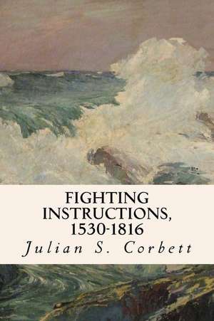 Fighting Instructions, 1530-1816 de Julian S. Corbett